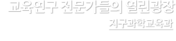 교육연구 전문가들의 열린광장 지구과학교육과 Department of Earth-science Education
